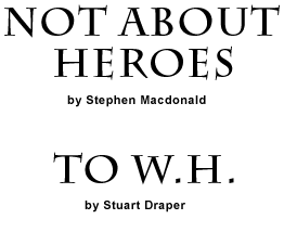Not About Heroes by Stephen MacDonald and To W.H. by Stuart Draper